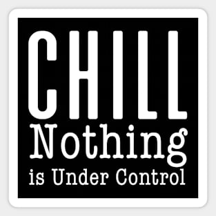 CHILL! Nothing is Under Control on a Dark Background Magnet